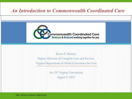 Karen E. Kimsey Deputy Director of Complex Care and Services Virginia Department of Medical Assistance Services Arc Of Virginia Convention August 9, 2013.