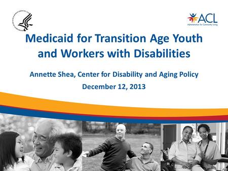 Medicaid for Transition Age Youth and Workers with Disabilities Annette Shea, Center for Disability and Aging Policy December 12, 2013.