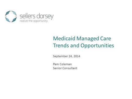 September 24, 2014 Pam Coleman Senior Consultant Medicaid Managed Care Trends and Opportunities.