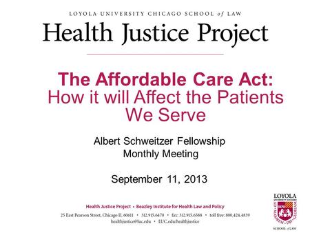 Albert Schweitzer Fellowship Monthly Meeting September 11, 2013 The Affordable Care Act: How it will Affect the Patients We Serve 1.