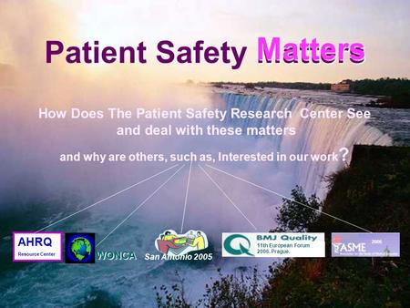 Matters Patient Safety Matters Matters 2006 San Antonio 2005 11th European Forum 2006. Prague. WONCA AHRQ Resource Center How Does The Patient Safety.