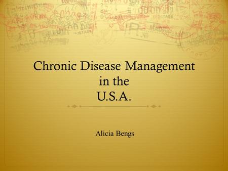 Chronic Disease Management in the U.S.A. Alicia Bengs.