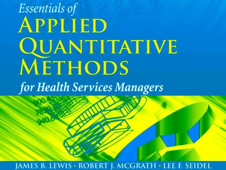 Essentials of Applied Quantitative Methods for Health Services Managers Class Slides.