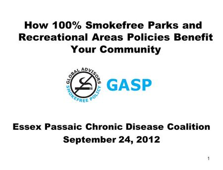 How 100% Smokefree Parks and Recreational Areas Policies Benefit Your Community Essex Passaic Chronic Disease Coalition September 24, 2012 1.