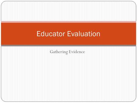 Gathering Evidence Educator Evaluation. Intended Outcomes At the end of this session, participants will be able to: Explain the three types of evidence.