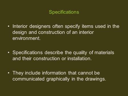 Specifications Interior designers often specify items used in the design and construction of an interior environment. Specifications describe the quality.