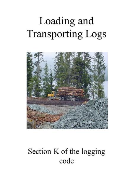 Loading and Transporting Logs Section K of the logging code.