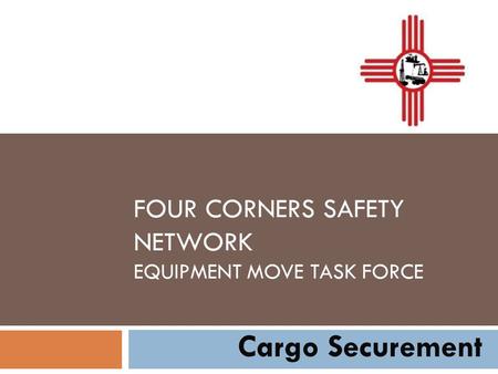 FOUR CORNERS SAFETY NETWORK EQUIPMENT MOVE TASK FORCE Cargo Securement.