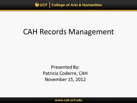 CAH Records Management Presented By: Patricia Coderre, CAH November 15, 2012.