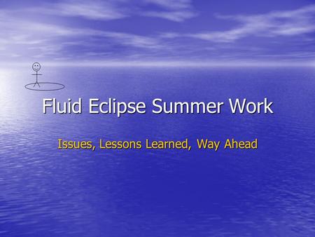 Fluid Eclipse Summer Work Issues, Lessons Learned, Way Ahead.