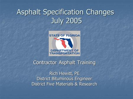 Asphalt Specification Changes July 2005 Contractor Asphalt Training Rich Hewitt, PE District Bituminous Engineer District Five Materials & Research.