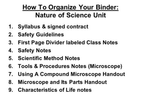 How To Organize Your Binder: Nature of Science Unit 1.Syllabus & signed contract 2.Safety Guidelines 3.First Page Divider labeled Class Notes 4.Safety.