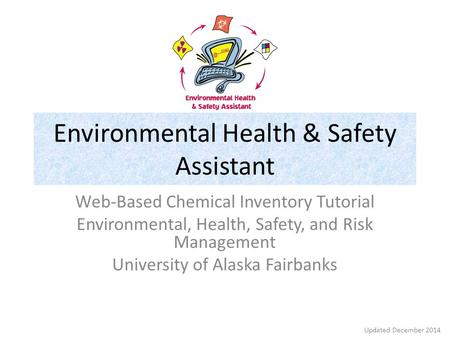 Environmental Health & Safety Assistant Web-Based Chemical Inventory Tutorial Environmental, Health, Safety, and Risk Management University of Alaska Fairbanks.