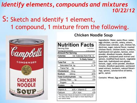 Sketch and identify 1 element, 1 compound, 1 mixture from the following. Identify elements, compounds and mixtures 10/22/12 S: