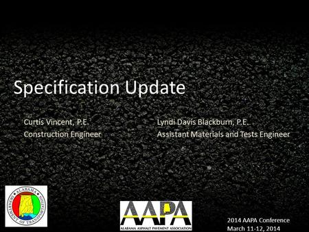 2014 AAPA Conference March 11-12, 2014 Curtis Vincent, P.E. Construction Engineer Lyndi Davis Blackburn, P.E. Assistant Materials and Tests Engineer Specification.