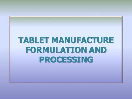 TABLET MANUFACTURE FORMULATION AND PROCESSING