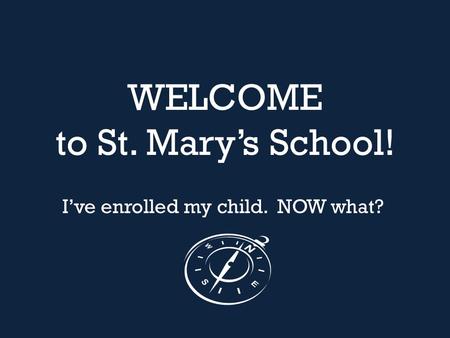 WELCOME to St. Mary’s School! I’ve enrolled my child. NOW what?