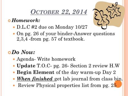 O CTOBER 22, 2014 Homework: D.L.C #2 due on Monday 10/27 On pg. 26 of your binder-Answer questions 2,3,4 -from pg. 57 of textbook. Do Now: Agenda- Write.