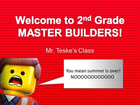 Mr. Teske’s Class You mean summer is over! NOOOOOOOOOOOO! You mean summer is over! NOOOOOOOOOOOO!