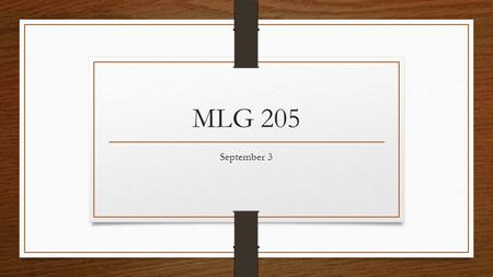 MLG 205 September 3. Check Homework How to be a better Student 1-5 Find and bring a copy of syllabi from any other classes you are taking this Fall. Buy.