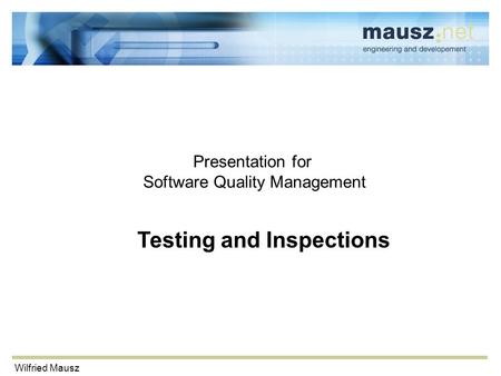 Wilfried Mausz Testing Presentation for Software Quality Management Testing and Inspections.