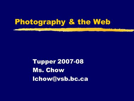 Photography & the Web Tupper 2007-08 Ms. Chow