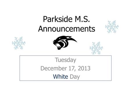 Parkside M.S. Announcements Tuesday December 17, 2013 White Day.