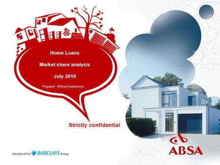 Home Loans Market share analysis July 2010 Prepared : Wilfred Geldenhuys Strictly confidential.