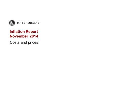 Inflation Report November 2014 Costs and prices. Chart 4.1 CPI inflation projected to fall in Q4 Bank staff projection for near-term CPI inflation (a)