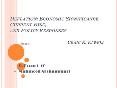 D EFLATION : E CONOMIC S IGNIFICANCE, C URRENT R ISK, AND P OLICY R ESPONSES C RAIG K. E LWELL P. From 1-10 Mahmood Al shammari.