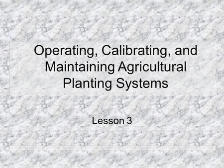 Operating, Calibrating, and Maintaining Agricultural Planting Systems