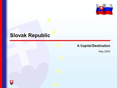 A Capital Destination May 2004 Slovak Republic. 2 The Team Mr Vladimir Tvaroška State Secretary, Ministry of Finance Mr Martin Bruncko Chief Economic.