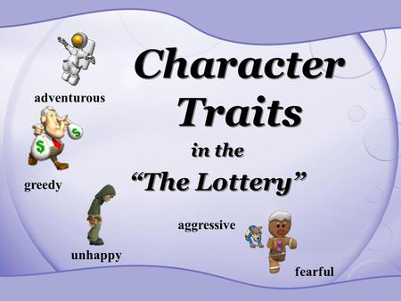 Character Traits “The Lottery” in the adventurous greedy aggressive