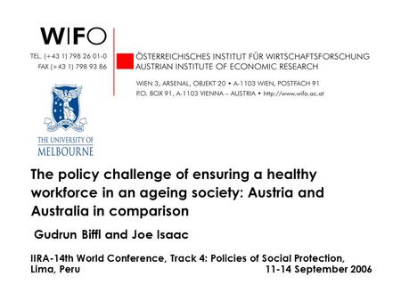 Gudrun Biffl and Joe Isaac The policy challenge of ensuring a healthy workforce in an ageing society: Austria and Australia in comparison IIRA-14th World.