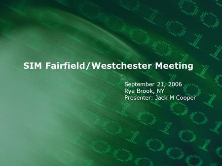 SIM Fairfield/Westchester Meeting September 21, 2006 Rye Brook, NY Presenter: Jack M Cooper.