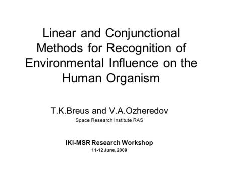 Linear and Conjunctional Methods for Recognition of Environmental Influence on the Human Organism T.K.Breus and V.A.Ozheredov Space Research Institute.