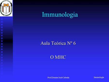 Imunologia Prof.Doutor José Cabeda Immunologia Aula Teórica Nº 6 O MHC.