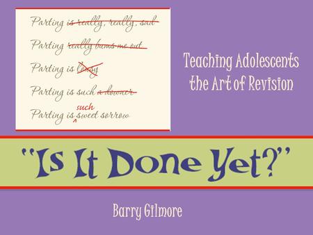 Teaching Adolescents the Art of Revision Barry Gilmore.