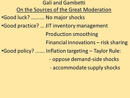 Gali and Gambetti On the Sources of the Great Moderation Good luck? ………. No major shocks Good practice? … JIT inventory management Production smoothing.