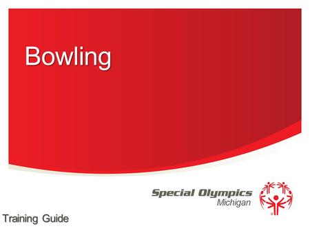 Michigan Bowling Training Guide. Singles Doubles Team Bowling Ramp Bowling Singles Ramp Bowling Doubles Unified Doubles Bowling Unified Team Bowling 2.