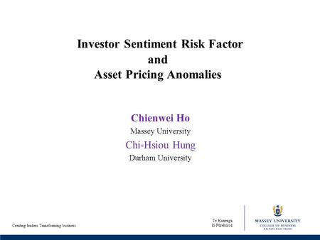 Te Kunenga ki Pūrehuroa Creating leaders Transforming business Investor Sentiment Risk Factor and Asset Pricing Anomalies Chienwei Ho Massey University.