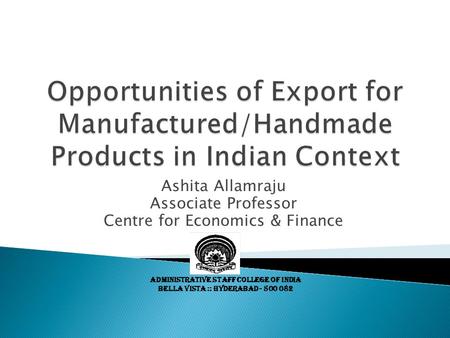 Ashita Allamraju Associate Professor Centre for Economics & Finance ADMINISTRATIVE STAFF COLLEGE OF INDIA BELLA VISTA :: HYDERABAD - 500 082.