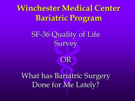 Winchester Medical Center Bariatric Program SF-36 Quality of Life Survey OR What has Bariatric Surgery Done for Me Lately?