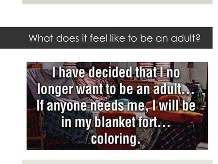 What does it feel like to be an adult?. When do you feel like an adult? 