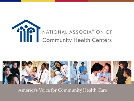 America’s Voice for Community Health Care NACHC Mission: To promote the provision of high-quality, comprehensive and affordable health care that is coordinated,