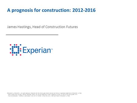 © Experian Limited 2012. All rights reserved. Experian and the marks used herein are service marks or registered trademarks of Experian Limited. Other.