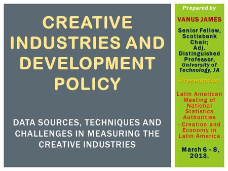 Prepared by VANUS JAMES Senior Fellow, Scotiabank Chair; Adj. Distinguished Professor, University of Technology, JA Presentation Latin American Meeting.