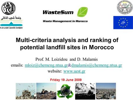 Multi-criteria analysis and ranking of potential landfill sites in Morocco Friday 19 June 2009 Prof. M. Loizidou and D. Malamis  s: