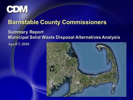 Barnstable County Commissioners Summary Report Municipal Solid Waste Disposal Alternatives Analysis April 7, 2010.