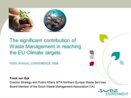 The significant contribution of Waste Management in reaching the EU Climate targets FEAD ANNUAL CONFERENCE 2008 Freek van Eijk Director Strategy and Public.